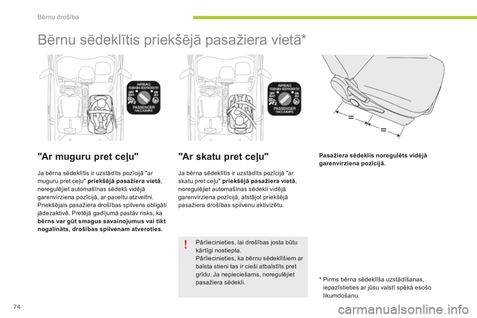 CITROEN C-ZERO 2016  Lietošanas Instrukcija (in Latvian) 74
C-zero_lv_Chap07_securite-enfants_ed01-2014
Bērnu sēdeklītis priekšējā pasažiera vietā*
"Ar muguru pret ceļu"
Ja bērna sēdeklītis ir uzstādīts pozīcijā "ar 
muguru pret 