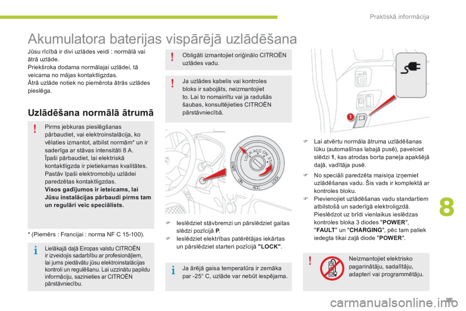 CITROEN C-ZERO 2016 Lietošanas Instrukcija (in Latvian) 85
C-zero_lv_Chap08_info-pratiques_ed01-2014
Akumulatora baterijas vispārējā uzlādēšana
F Lai atvērtu normāla ātruma uzlādēšanas lūku (automašīnas labajā pusē), pavelciet
slēdzi 1, CITROEN C-ZERO 2016 Lietošanas Instrukcija (in Latvian) 85
C-zero_lv_Chap08_info-pratiques_ed01-2014
Akumulatora baterijas vispārējā uzlādēšana
F Lai atvērtu normāla ātruma uzlādēšanas lūku (automašīnas labajā pusē), pavelciet
slēdzi 1,