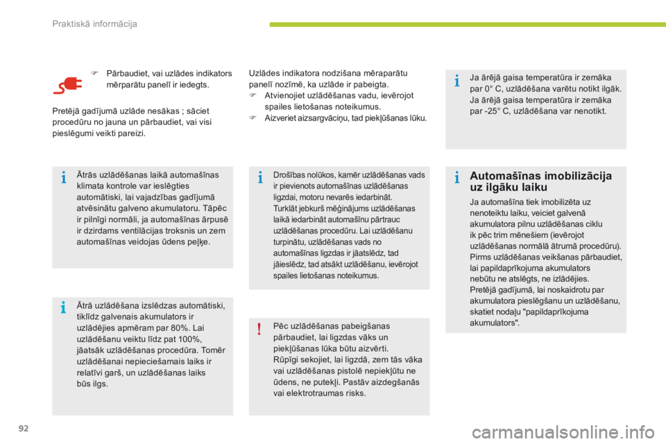 CITROEN C-ZERO 2016  Lietošanas Instrukcija (in Latvian) i
92
C-zero_lv_Chap08_info-pratiques_ed01-2014
F Pārbaudiet, vai uzlādes indikators mērparātu panelī ir iedegts.
Ātrā uzlādēšana izslēdzas automātiski, 
tiklīdz galvenais akumulators ir 
