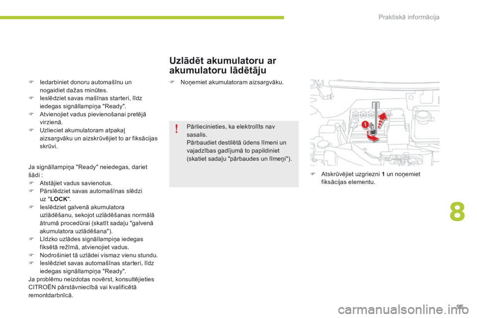 CITROEN C-ZERO 2016  Lietošanas Instrukcija (in Latvian) 95
C-zero_lv_Chap08_info-pratiques_ed01-2014
Uzlādēt akumulatoru ar 
akumulatoru lādētāju
F Iedarbiniet donoru automašīnu un nogaidiet dažas minūtes.
F
 
I
 eslēdziet savas mašīnas starter