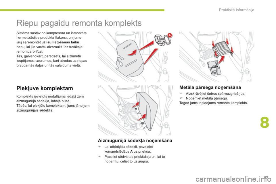 CITROEN C-ZERO 2016 Lietošanas Instrukcija (in Latvian) 97
C-zero_lv_Chap08_info-pratiques_ed01-2014
Komplekts ievietots nodalījuma iedaļā zem
aizmugurējā sēdekļa, labajā pusē.
Tāpēc, lai piekļūtu komplektam, jums jānoņem
aizmugurējais s CITROEN C-ZERO 2016 Lietošanas Instrukcija (in Latvian) 97
C-zero_lv_Chap08_info-pratiques_ed01-2014
Komplekts ievietots nodalījuma iedaļā zem
aizmugurējā sēdekļa, labajā pusē.
Tāpēc, lai piekļūtu komplektam, jums jānoņem
aizmugurējais s
