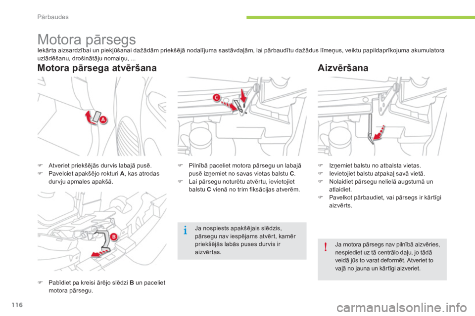CITROEN C-ZERO 2014  Lietošanas Instrukcija (in Latvian) Pārbaudes
116
   
 
 
 
 
 
 
 
 
 
 
Motora pārsegs Iekārta aizsardzībai un piekļūšanai dažādām priekšējā nodalījuma sastāvdaļām, lai pārbaudītu dažādus līmeņus, veiktu papilda