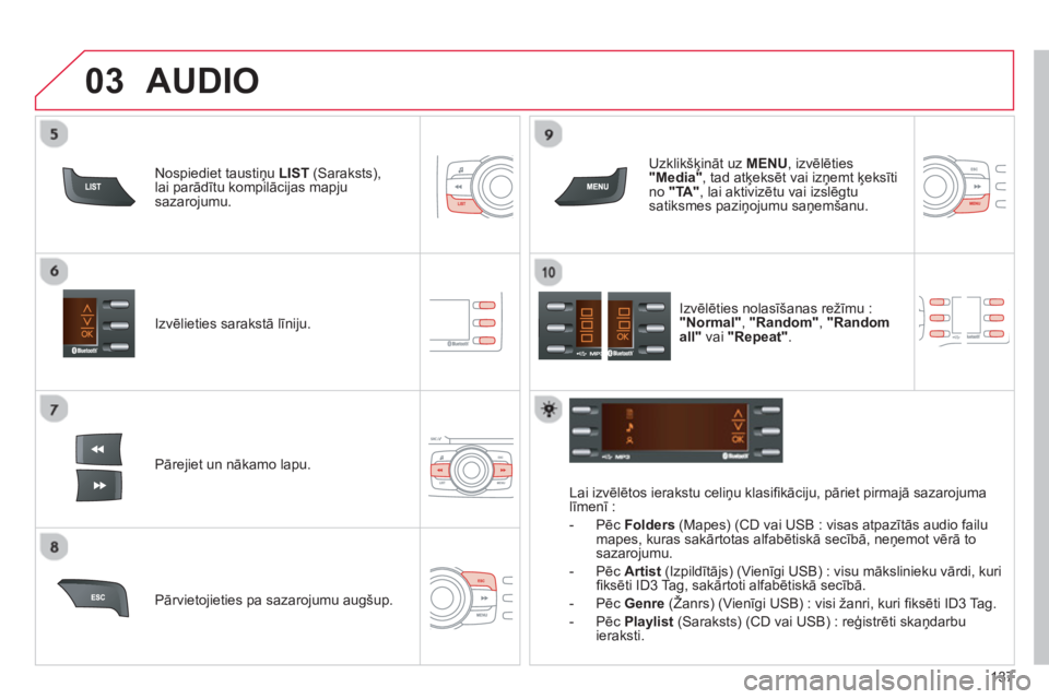 CITROEN C-ZERO 2014  Lietošanas Instrukcija (in Latvian) 03
137
Izvēlieties sarakstā līniju.  
Pārejiet un nākamo lapu.   
Uzklikš
ķināt uz MENU 
, izvēlēties"Media" 
, tad atķeksēt vai izņemt ķeksītino  "TA", lai aktivizētu vai izslēgtusat