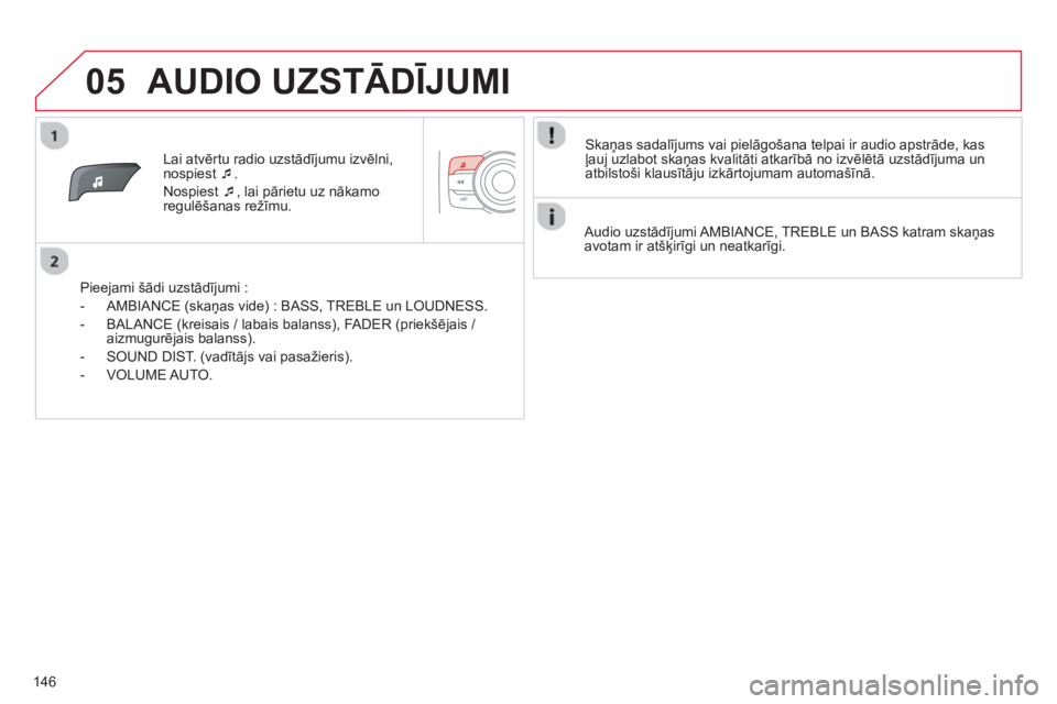 CITROEN C-ZERO 2014  Lietošanas Instrukcija (in Latvian) 05
146
Lai atvērtu radio uzstād¯jumu izvēlni,
nospiest �‘  .
Nospiest 
�‘, lai pārietu uz nākamo 
regulēšanas režīmu.
   
Piee
jami šādi uzstādījumi :
   
 
-  AMBIAN
CE (skaņas vi