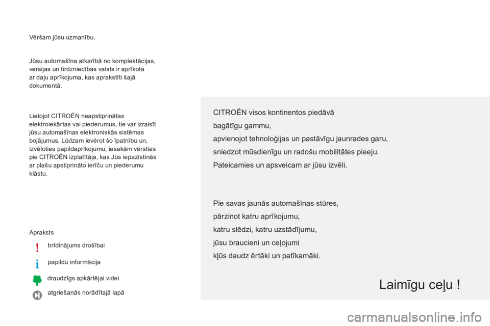 CITROEN C-ZERO 2014  Lietošanas Instrukcija (in Latvian)   Vēršam jūsu uzmanību.
 
Apraksts
brīdinā
jums drošībai  
papildu informāci
ja
draudzī
gs apkārtējai videi  
at
griešanās norādītajā lapā 
    Jūsu automašīna atkarībā no kompl