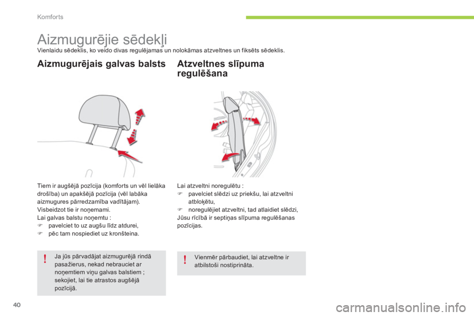 CITROEN C-ZERO 2014  Lietošanas Instrukcija (in Latvian) Komfor ts
40
   
 
 
 
 
 
 
 
 
 
 
 
 
Aizmugurējie sēdekļi Vienlaidu sēdeklis, ko veido divas regulējamas un nolokāmas atzveltnes un fiksēts sēdeklis. 
Aizmugurējais galvas balsts
Tiem ir 