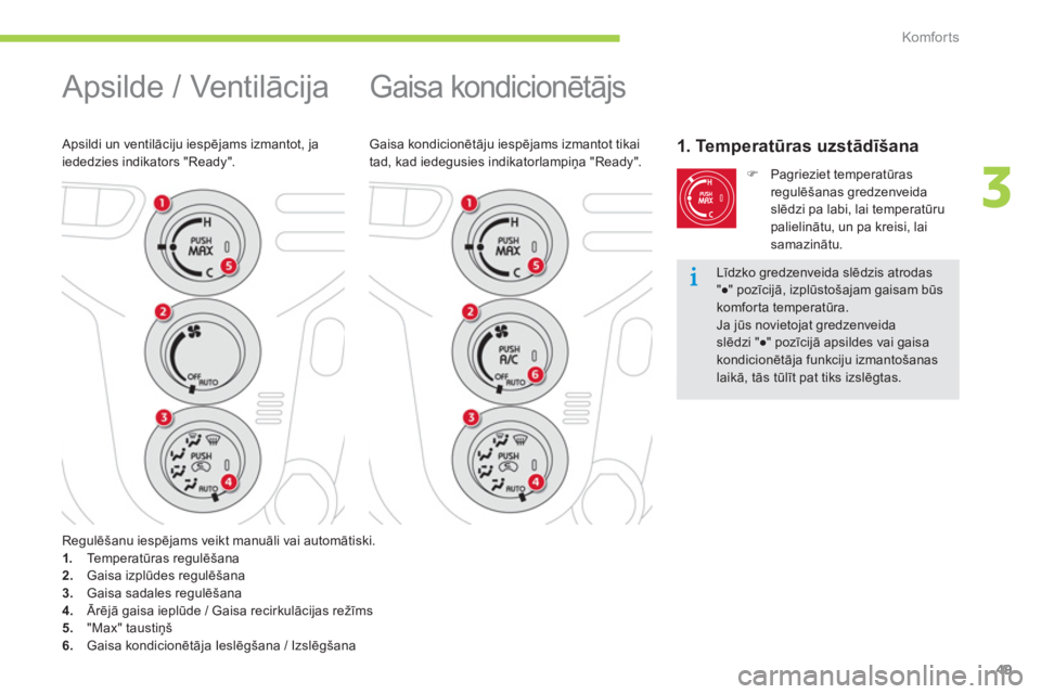 CITROEN C-ZERO 2014  Lietošanas Instrukcija (in Latvian) 3
Komfor ts
49
  Gaisa kondicionētājs 
Gaisa kondicionētāju iespējams izmantot tikai 
tad, kad iedegusies indikatorlampiņa "Ready". 1. Temperatūras uzstādīšana 
�) 
 Pagrieziet temperatūras