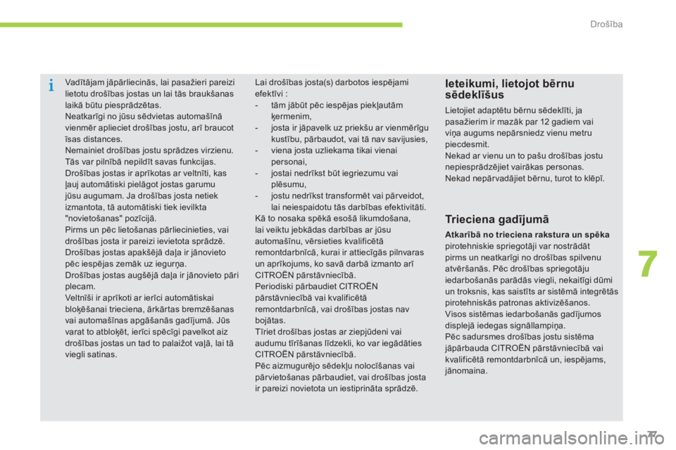 CITROEN C-ZERO 2014  Lietošanas Instrukcija (in Latvian) 7
Drošība
77
   
 
 
 
Vadītājam jāpārliecinās, lai pasažieri pareizilietotu drošības jostas un lai tās braukšanas laikā būtu piesprādzētas. 
 
Neatkarīgi no jūsu sēdvietas automaš