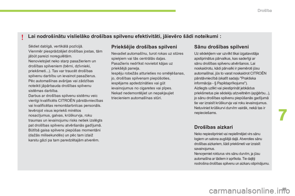 CITROEN C-ZERO 2014  Lietošanas Instrukcija (in Latvian) 7
Drošība
81
 Sēdiet dabīg—, ver tikālā pozīcijā.  
Vienmēr piesprādzējiet drošības jostas, tām jābūt pareizi noregulētām.  
Nenovietojiet neko starp pasažieriem un drošības sp