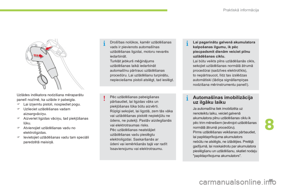 CITROEN C-ZERO 2014  Lietošanas Instrukcija (in Latvian) 8
Praktiskā informācija
85
Drošības nolūkos, kamēr uzlādēšanas 
vads ir pievienots automašīnas uzlādēšanas ligzdai, motoru nevarēs iedarbināt.Tu r k lāt jebkurš mēģinājums uzlād