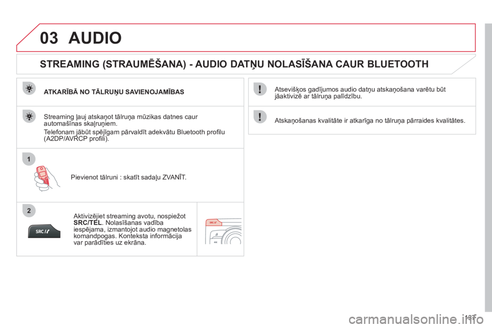 CITROEN C-ZERO 2012  Lietošanas Instrukcija (in Latvian) 03
1
2
137
  AUDIO 
 
 
 
 
 
 
 
STREAMING (STRAUMĒŠANA) - AUDIO DATŅU NOLASĪŠANA CAUR BLUETOOTH 
 
 
ATKARĪBĀ NO TĀLRUŅU SAVIENOJAMĪBAS  
   
Pievienot tālruni : skatīt sadaļu ZVANĪT. 