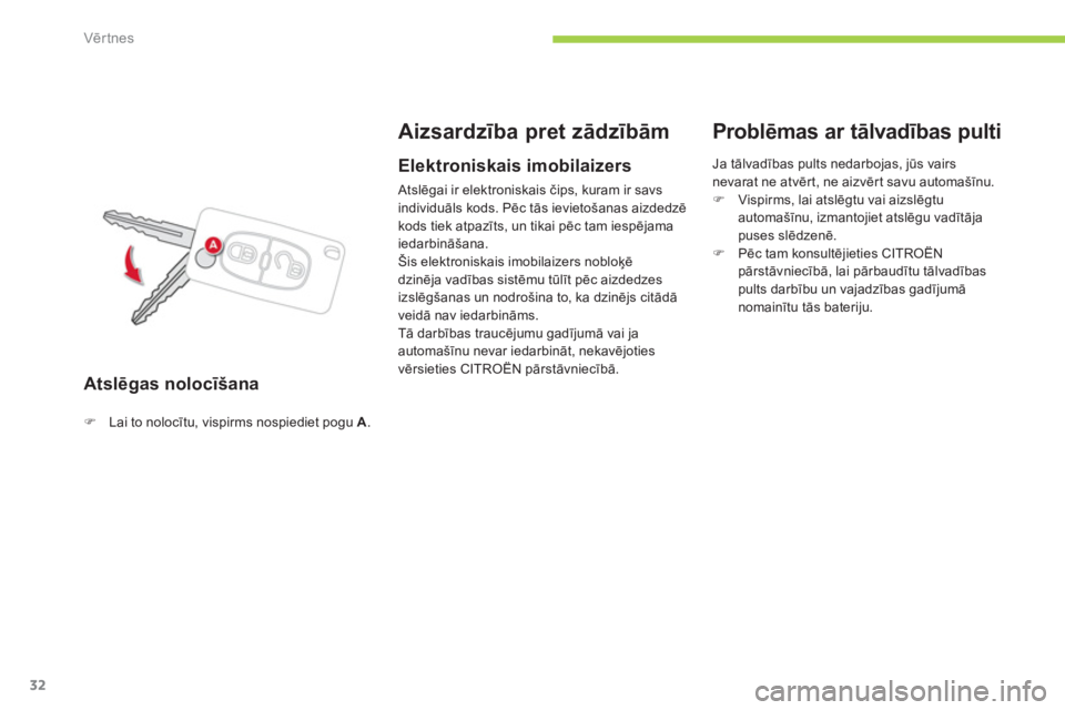 CITROEN C-ZERO 2012  Lietošanas Instrukcija (in Latvian) Vērtnes
32
   
Atslēgas nolocīšana 
 
 
 
 
 
 
 
Aizsardzība pret zādzībām 
 
 
 
�) 
  Lai to nolocītu, vispirms nospiediet pogu  A 
.  
 
 
 
 
Elektroniskais imobilaizers 
 
Atslēgai ir 