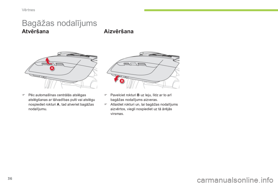 CITROEN C-ZERO 2012  Lietošanas Instrukcija (in Latvian) Vērtnes
36
   
 
 
 
 
 
 
 
Bagāžas nodalījums 
 
 
Atvēršana 
 
 
 
�) 
 Pēc automašīnas centrālās atslēgas 
atslēgšanas ar tālvadības pulti vai atslēgu 
nospiediet rokturi  A 
, ta