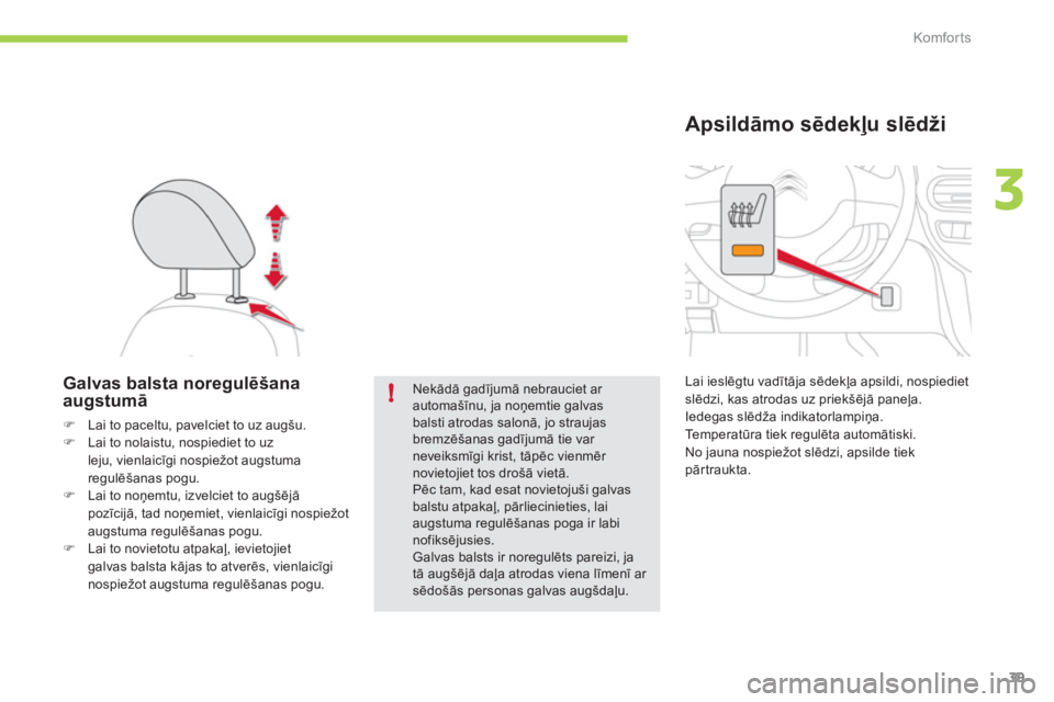 CITROEN C-ZERO 2012  Lietošanas Instrukcija (in Latvian) 3
!
Komfor ts
39
   
 
 
 
 
 
Galvas balsta noregulēšana 
augstumā 
 
 
 
�) 
  Lai to paceltu, pavelciet to uz augšu. 
   
�) 
  Lai to nolaistu, nospiediet to uz 
leju, vienlaicīgi nospiežot 