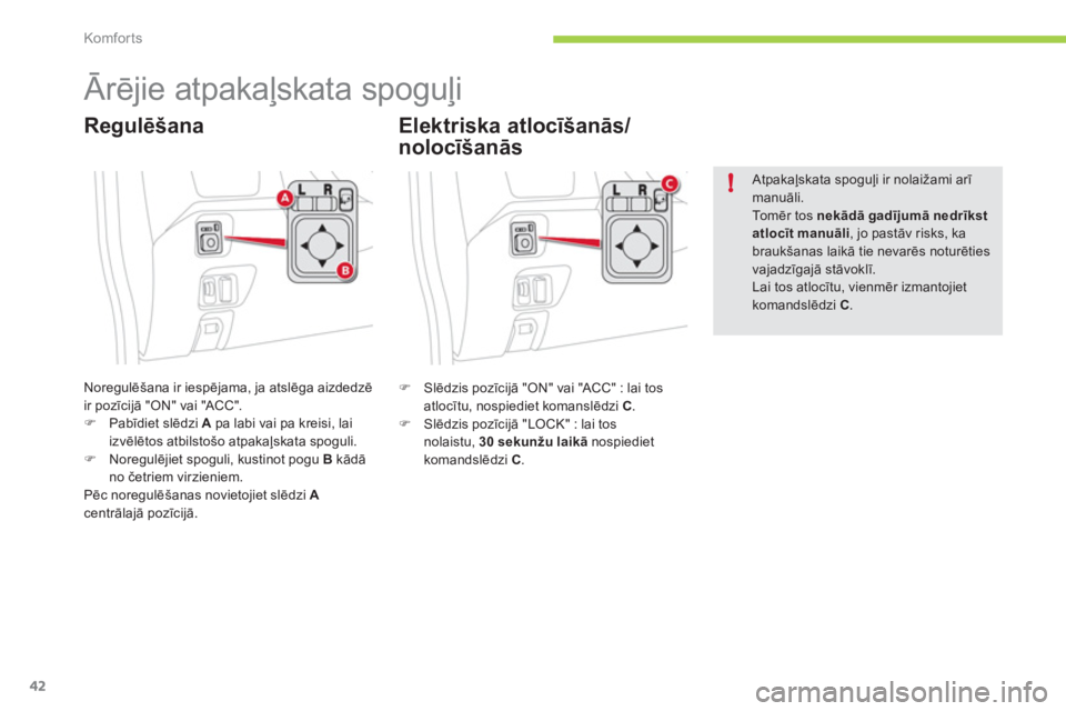 CITROEN C-ZERO 2012  Lietošanas Instrukcija (in Latvian) !
Komfor ts
42
   
 
 
 
 
Ārējie atpakaļskata spoguļi 
 
Noregulēšana ir iespējama, ja atslēga aizdedzē 
ir pozīcijā "ON" vai "ACC". 
   
 
�) 
 Pabīdiet slēdzi  A 
 pa labi vai pa kreis