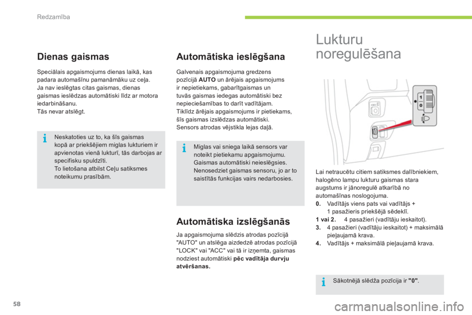 CITROEN C-ZERO 2012  Lietošanas Instrukcija (in Latvian) i
i
i
Redzamība
58
   
 
 
 
 
 
Dienas gaismas 
 
Speciālais apgaismojums dienas laikā, kas 
padara automašīnu pamanāmāku uz ceļa. 
  Ja nav ieslēgtas citas gaismas, dienas 
gaismas ieslēdz