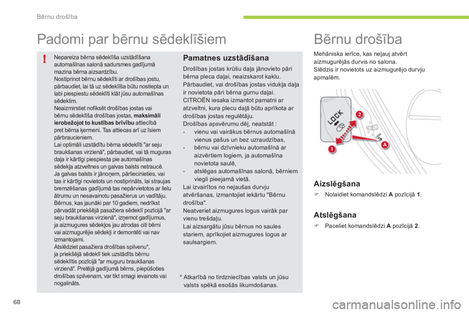 CITROEN C-ZERO 2012 Lietošanas Instrukcija (in Latvian) !
Bērnu drošība
68
Nepareiza bērna sēdeklīša uzstādīšana
automašīnas salonā sadursmes gadījumā
mazina bērna aizsardzību.
Nostiprinot bērnu sēdeklīti ar drošības jostu,
p CITROEN C-ZERO 2012 Lietošanas Instrukcija (in Latvian) !
Bērnu drošība
68
Nepareiza bērna sēdeklīša uzstādīšana
automašīnas salonā sadursmes gadījumā
mazina bērna aizsardzību.
Nostiprinot bērnu sēdeklīti ar drošības jostu,
p