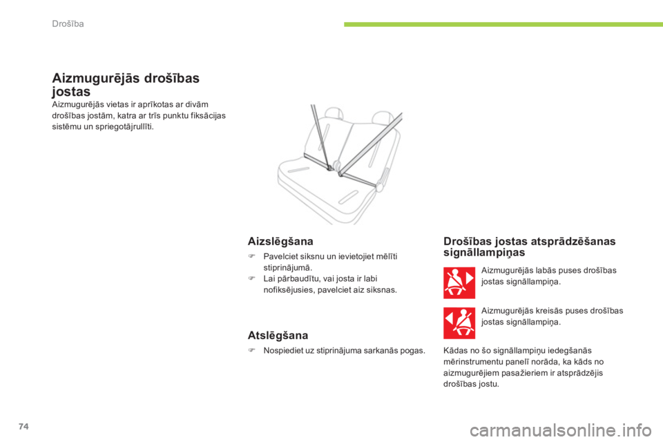 CITROEN C-ZERO 2012  Lietošanas Instrukcija (in Latvian) Drošība
74
   
 
 
 
 
Aizmugurējās drošības 
jostas 
  Aizmugurējās vietas ir aprīkotas ar divām 
drošības jostām, katra ar trīs punktu fiksācijas 
sistēmu un spriegotājrullīti. 
 
