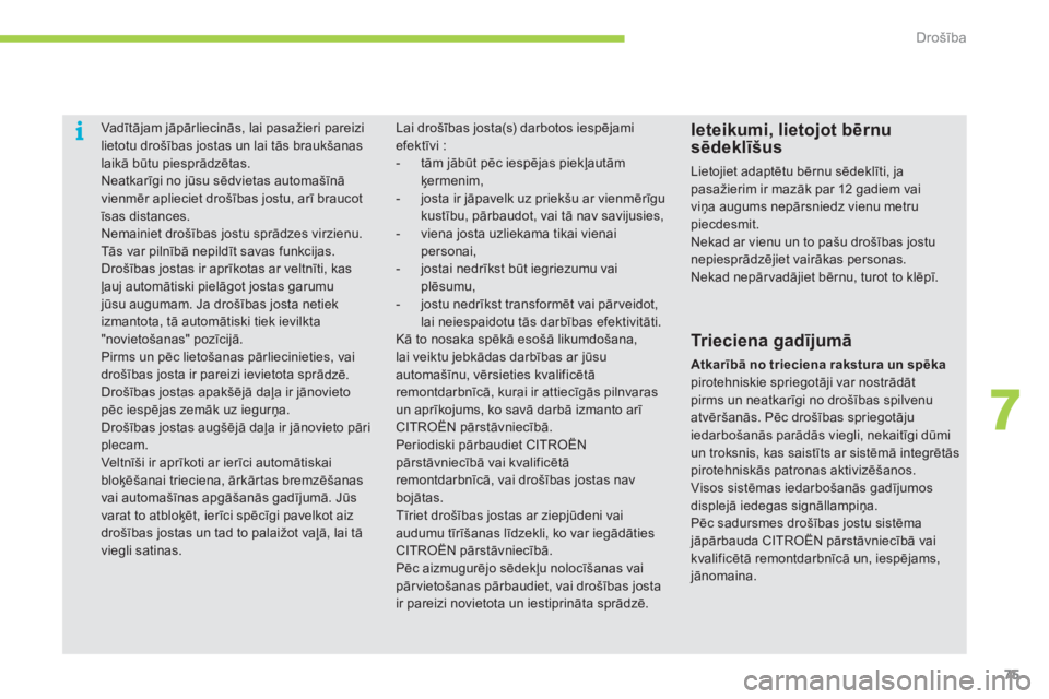 CITROEN C-ZERO 2012  Lietošanas Instrukcija (in Latvian) 7
i
Drošība
75
   
 
 
 
Vadītājam jāpārliecinās, lai pasažieri pareizi 
lietotu drošības jostas un lai tās braukšanas 
laikā būtu piesprādzētas. 
  Neatkarīgi no jūsu sēdvietas aut