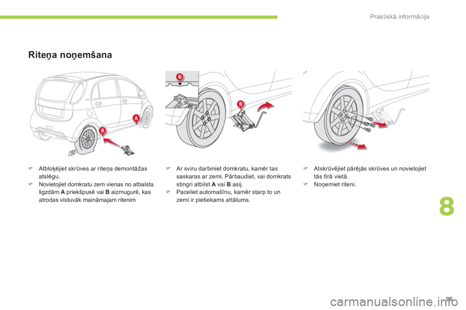CITROEN C-ZERO 2012  Lietošanas Instrukcija (in Latvian) 8
Praktiskā informācija
95
   
 
 
�) 
 Atbloķējiet skrūves ar riteņa demontāžas 
atslēgu. 
   
�) 
  Novietojiet domkratu zem vienas no atbalsta 
ligzdām  A 
 priekšpusē vai  B 
 aizmugur