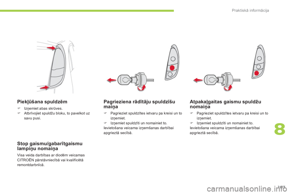 CITROEN C-ZERO 2011  Lietošanas Instrukcija (in Latvian) 8
Praktiskā informācija
103
Pagrieziena rādītāju spuldzīšumaiņa 
�) 
 Pagrieziet spuldzītes ietvaru pa kreisi un to izņemiet. �) 
 Izņemiet spuldzīti un nomainiet to.
Ievietošana veicama 