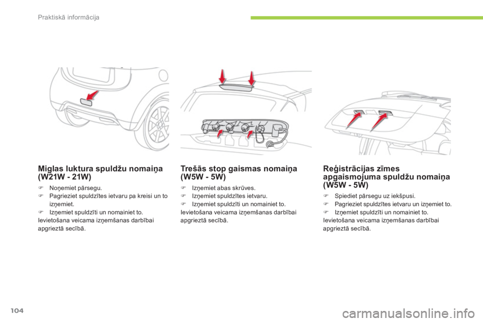 CITROEN C-ZERO 2011  Lietošanas Instrukcija (in Latvian) Praktiskā informācija
104
Miglas luktura spuldžu nomaiņa(W21W - 21W)
�)Noņemiet pārsegu.�)Pagrieziet spuldzītes ietvaru pa kreisi un to izņemiet.�)Izņemiet spuldzīti un nomainiet to.  
Ievie