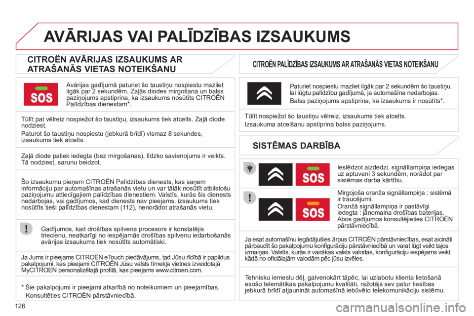 CITROEN C-ZERO 2011  Lietošanas Instrukcija (in Latvian) 126
AVĀRIJAS VAI PALĪDZĪBAS IZSAUKUMS 
 
 
 
 
 
 
 
 
CITROËN AVĀRIJAS IZSAUKUMS AR 
ATRAŠANĀS VIETAS NOTEIKŠANU  
 
 
Avārijas gadījumā paturiet šo taustiņu nospiestu mazlietilgāk par 