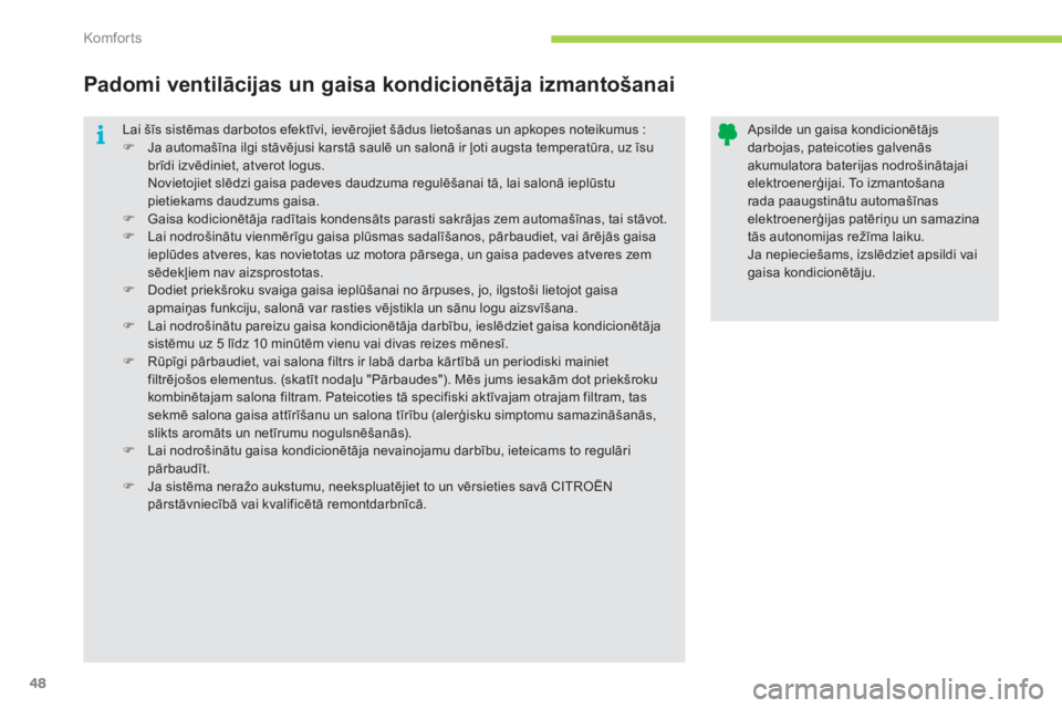 CITROEN C-ZERO 2011  Lietošanas Instrukcija (in Latvian) i
Komfor ts
48
  Lai šīs sistēmas darbotos efektīvi, ievērojiet šādus lietošanas un apkopes noteikumus :�)Ja automašīna ilgi stāvējusi karstā saulē un salonā ir ļoti augsta temperatūr