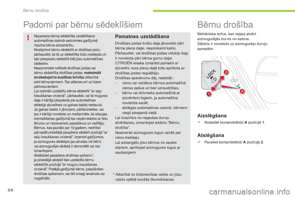CITROEN C-ZERO 2011  Lietošanas Instrukcija (in Latvian) !
Bērnu drošība
68
  Nepareiza bērna sēdeklīša uzstādīšana automašīnas salonā sadursmes gadījumā mazina bērna aizsardzību. 
Nostiprinot bērnu sēdeklīti ar drošības jostu, pārbau