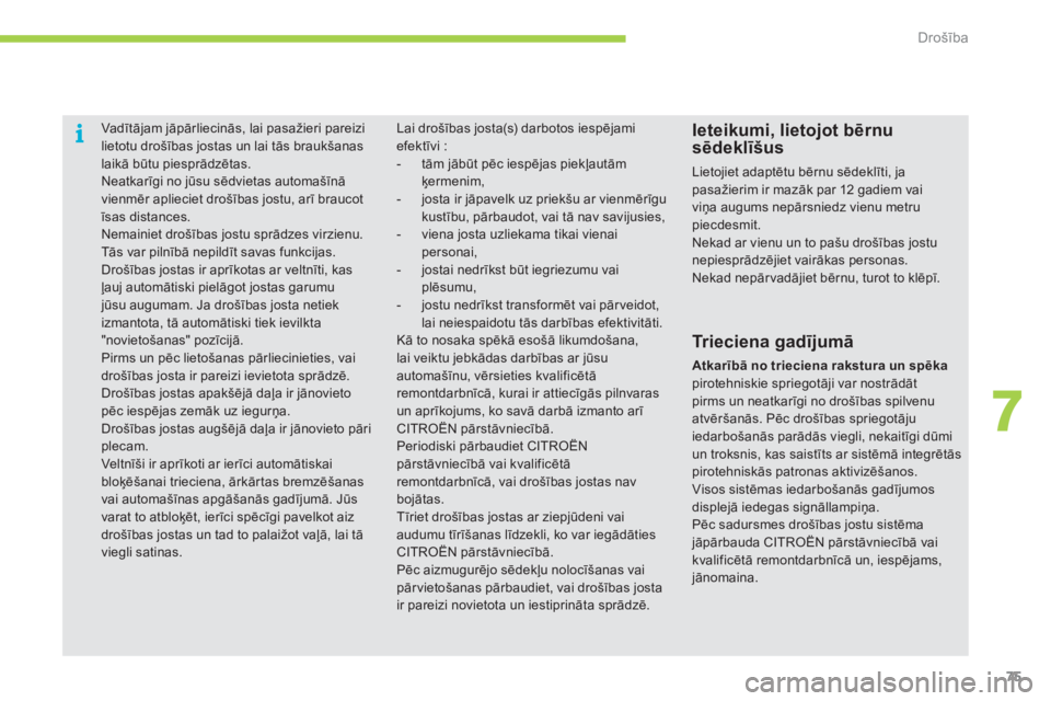 CITROEN C-ZERO 2011  Lietošanas Instrukcija (in Latvian) 7
i
Drošība
75
   
 
 
 
Vadītājam jāpārliecinās, lai pasažieri pareizilietotu drošības jostas un lai tās braukšanas laikā būtu piesprādzētas. 
 
Neatkarīgi no jūsu sēdvietas automa