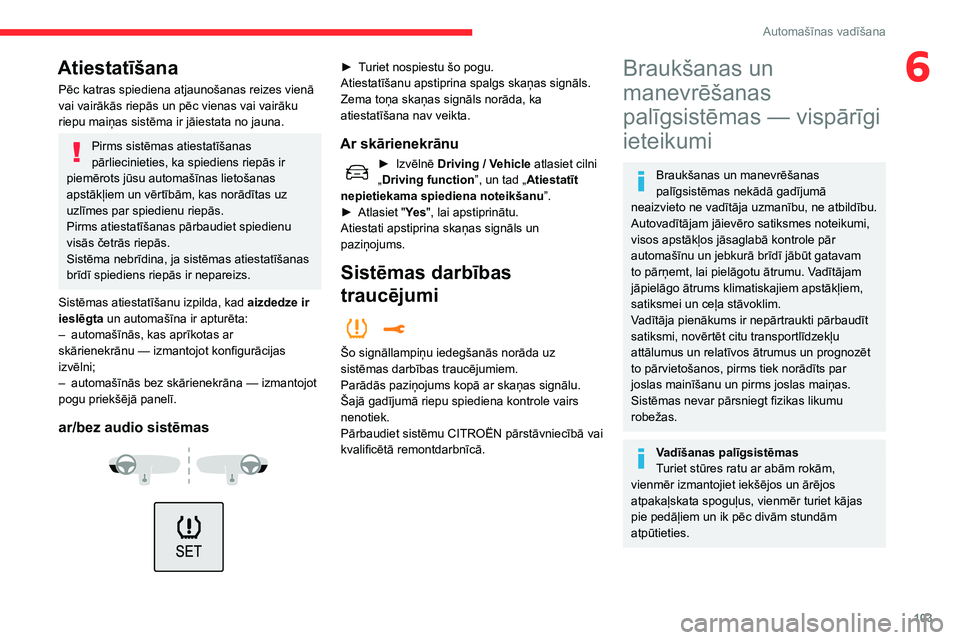 CITROEN C3 AIRCROSS 2021 Lietošanas Instrukcija (in Latvian) 103
Automašīnas vadīšana
6Atiestatīšana
Pēc katras spiediena atjaunošanas reizes vienā
vai vairākās riepās un pēc vienas vai vairāku
riepu maiņas sistēma ir jāiestata no jauna.
Pirm CITROEN C3 AIRCROSS 2021 Lietošanas Instrukcija (in Latvian) 103
Automašīnas vadīšana
6Atiestatīšana
Pēc katras spiediena atjaunošanas reizes vienā
vai vairākās riepās un pēc vienas vai vairāku
riepu maiņas sistēma ir jāiestata no jauna.
Pirm