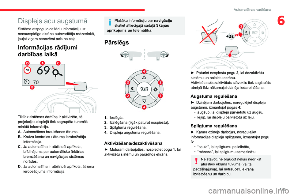 CITROEN C3 AIRCROSS 2021 Lietošanas Instrukcija (in Latvian) 105
Automašīnas vadīšana
6Displejs acu augstumā
Sistēma atspoguļo dažādu informāciju uz
necaurspīdīga ekrāna autovadītāja redzeslokā,
ļaujot viņam nenovērst acis no ceļa.
Inform CITROEN C3 AIRCROSS 2021 Lietošanas Instrukcija (in Latvian) 105
Automašīnas vadīšana
6Displejs acu augstumā
Sistēma atspoguļo dažādu informāciju uz
necaurspīdīga ekrāna autovadītāja redzeslokā,
ļaujot viņam nenovērst acis no ceļa.
Inform