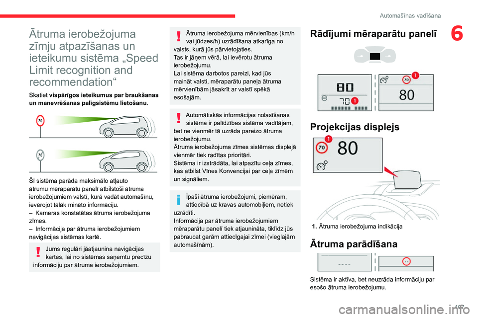 CITROEN C3 AIRCROSS 2021 Lietošanas Instrukcija (in Latvian) 107
Automašīnas vadīšana
6Ātruma ierobežojuma
zīmju atpazīšanas un
ieteikumu sistēma „Speed
Limit recognition and
recommendation“
Skatiet vispārīgos ieteikumus par braukšanas
un CITROEN C3 AIRCROSS 2021 Lietošanas Instrukcija (in Latvian) 107
Automašīnas vadīšana
6Ātruma ierobežojuma
zīmju atpazīšanas un
ieteikumu sistēma „Speed
Limit recognition and
recommendation“
Skatiet vispārīgos ieteikumus par braukšanas
un