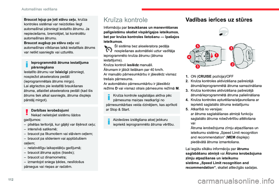 CITROEN C3 AIRCROSS 2021  Lietošanas Instrukcija (in Latvian) 11 2
Automašīnas vadīšana
Braucot lejup pa ļoti stāvu ceļu, kruīza 
kontroles sistēmai var neizdoties liegt 
automašīnai pārsniegt iestatīto ātrumu. Ja 
nepieciešams, bremzējiet, lai k