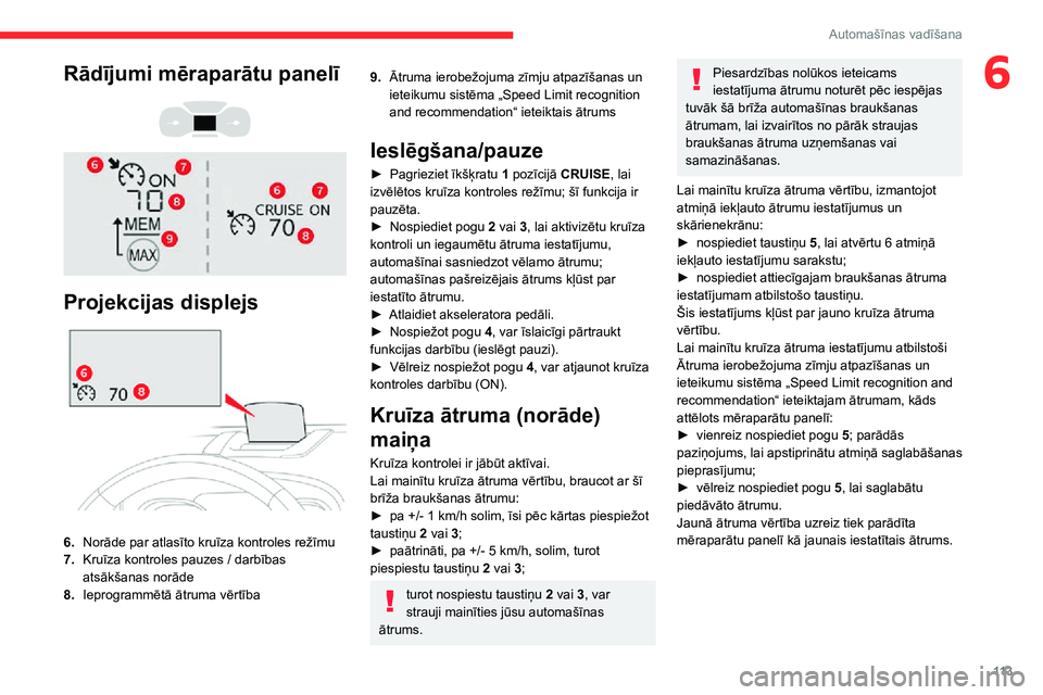 CITROEN C3 AIRCROSS 2021 Lietošanas Instrukcija (in Latvian) 11 3
Automašīnas vadīšana
6Rādījumi mēraparātu panelī
Projekcijas displejs
6.Norāde par atlasīto kruīza kontroles režīmu
7.
Kruīza kontroles pauzes / darbības atsākšanas nor CITROEN C3 AIRCROSS 2021 Lietošanas Instrukcija (in Latvian) 11 3
Automašīnas vadīšana
6Rādījumi mēraparātu panelī
Projekcijas displejs
6.Norāde par atlasīto kruīza kontroles režīmu
7.
Kruīza kontroles pauzes / darbības atsākšanas nor