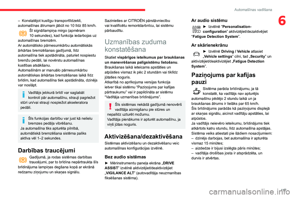CITROEN C3 AIRCROSS 2021 Lietošanas Instrukcija (in Latvian) 11 7
Automašīnas vadīšana
6– Konstatējot kustīgu transportlīdzekli, automašīnas ātrumam jābūt no 10 līdz 85 km/h.Šī signāllampiņa mirgo (apmēram 10 sekundes), kad funkcija iedarboj CITROEN C3 AIRCROSS 2021 Lietošanas Instrukcija (in Latvian) 11 7
Automašīnas vadīšana
6– Konstatējot kustīgu transportlīdzekli, automašīnas ātrumam jābūt no 10 līdz 85 km/h.Šī signāllampiņa mirgo (apmēram 10 sekundes), kad funkcija iedarboj