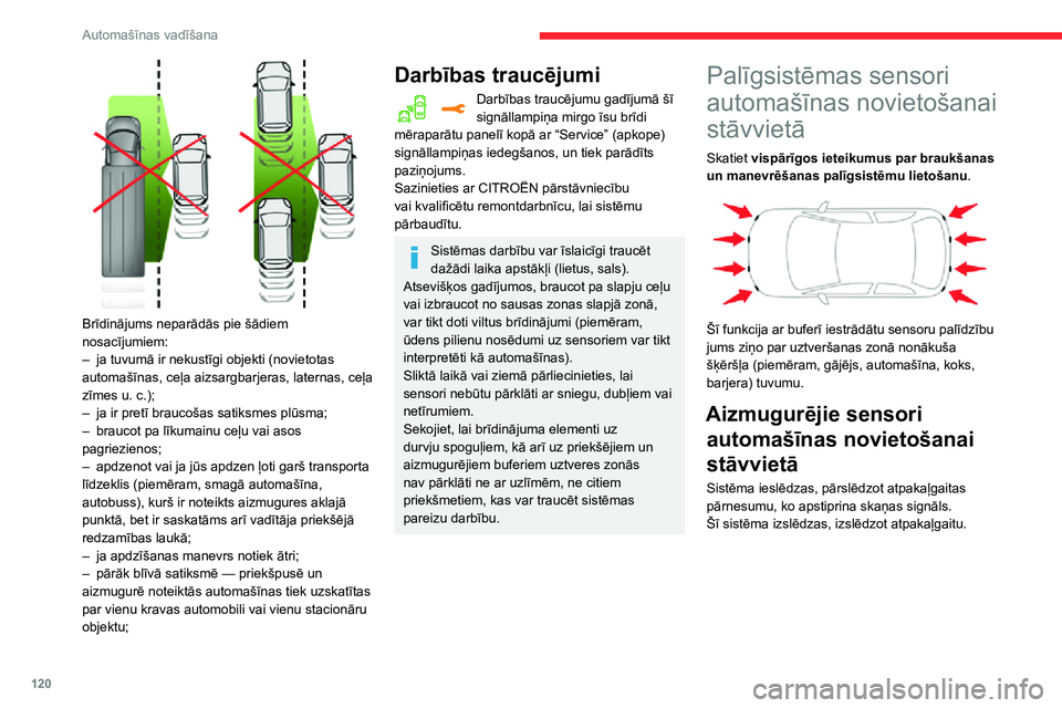 CITROEN C3 AIRCROSS 2021  Lietošanas Instrukcija (in Latvian) 120
Automašīnas vadīšana
 
Brīdinājums neparādās pie šādiem 
nosacījumiem:
– ja tuvumā ir nekustīgi objekti (novietotas automašīnas, ceļa aizsargbarjeras, laternas, ceļa zīmes u. c