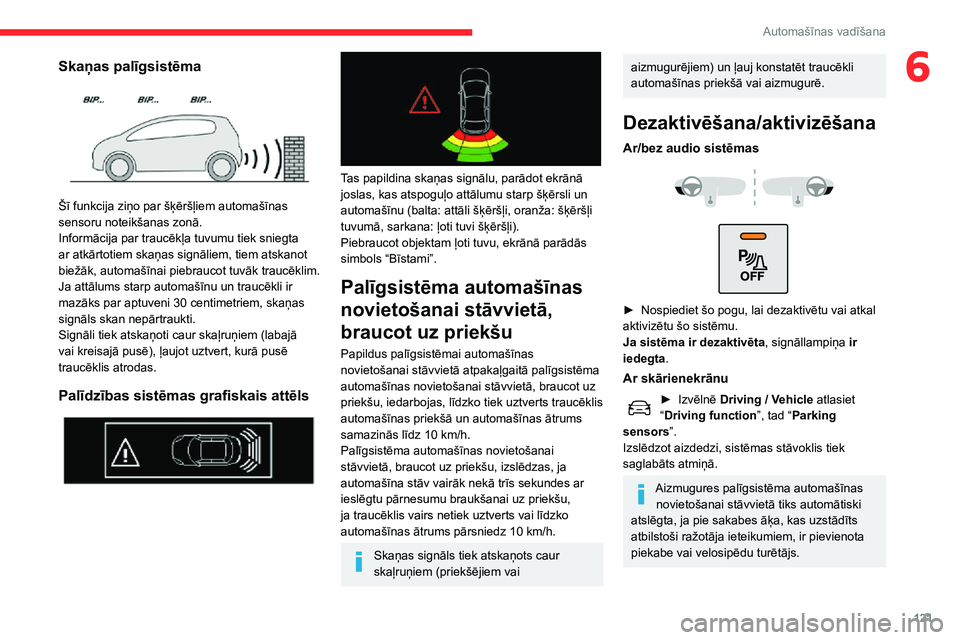CITROEN C3 AIRCROSS 2021  Lietošanas Instrukcija (in Latvian) 121
Automašīnas vadīšana
6Skaņas palīgsistēma 
 
Šī funkcija ziņo par šķēršļiem automašīnas 
sensoru noteikšanas zonā.
Informācija par traucēkļa tuvumu tiek sniegta 
ar atkārtot