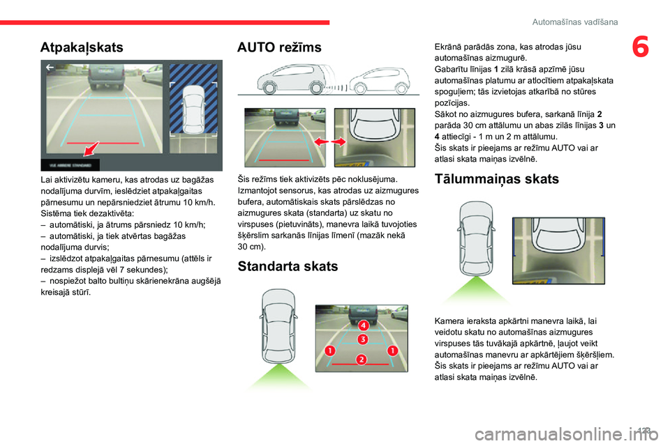 CITROEN C3 AIRCROSS 2021  Lietošanas Instrukcija (in Latvian) 123
Automašīnas vadīšana
6Atpakaļskats 
 
Lai aktivizētu kameru, kas atrodas uz bagāžas 
nodalījuma durvīm, ieslēdziet atpakaļgaitas 
pārnesumu un nepārsniedziet ātrumu 10 km/h.Sistēma