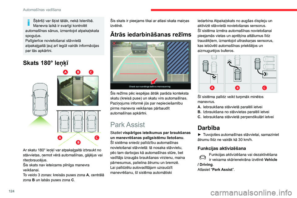 CITROEN C3 AIRCROSS 2021  Lietošanas Instrukcija (in Latvian) 124
Automašīnas vadīšana
Šķēršļi var šķist tālāk, nekā īstenībā.
Manevra laikā ir svarīgi kontrolēt 
automašīnas sānus, izmantojot atpakaļskata 
spoguļus.
Palīgierīce noviet