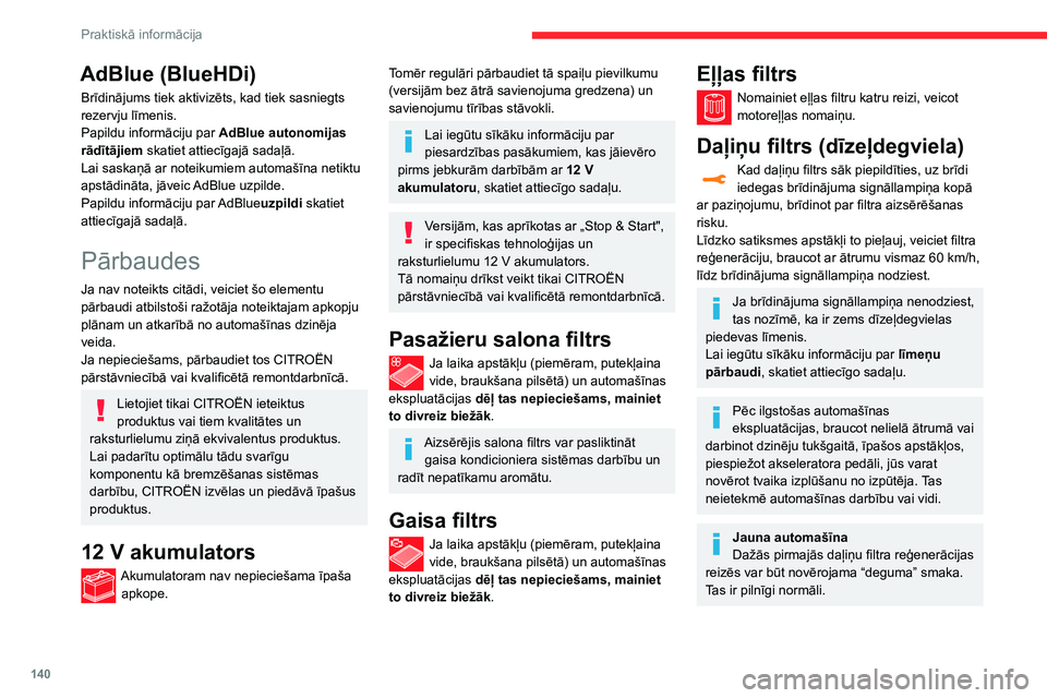 CITROEN C3 AIRCROSS 2021  Lietošanas Instrukcija (in Latvian) 140
Praktiskā informācija
AdBlue (BlueHDi)
Brīdinājums tiek aktivizēts, kad tiek sasniegts 
rezervju līmenis.
Papildu informāciju par AdBlue autonomijas 
rādītājiem skatiet attiecīgajā sad