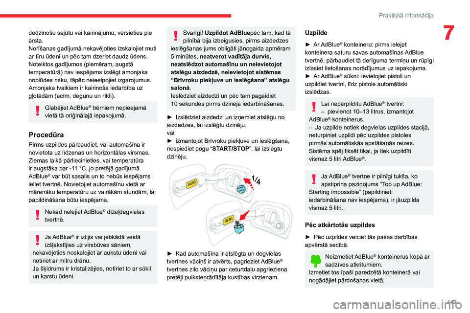 CITROEN C3 AIRCROSS 2021  Lietošanas Instrukcija (in Latvian) 143
Praktiskā informācija
7dedzinošu sajūtu vai kairinājumu, vērsieties pie 
ārsta.
Norīšanas gadījumā nekavējoties izskalojiet muti 
ar tīru ūdeni un pēc tam dzeriet daudz ūdens.
Note