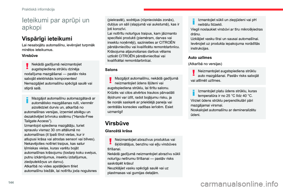 CITROEN C3 AIRCROSS 2021  Lietošanas Instrukcija (in Latvian) 144
Praktiskā informācija
Ieteikumi par aprūpi un 
apkopi
Vispārīgi ieteikumi
Lai nesabojātu automašīnu, ievērojiet turpmāk 
minētos ieteikumus.
Virsbūve
Nekādā gadījumā neizmantojiet 
