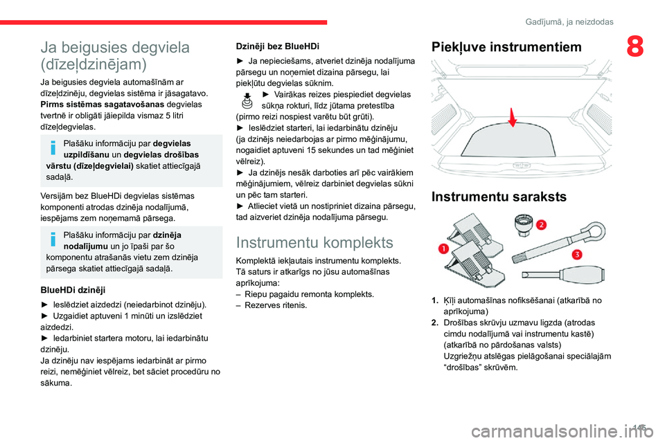 CITROEN C3 AIRCROSS 2021 Lietošanas Instrukcija (in Latvian) 145
Gadījumā, ja neizdodas
8Ja beigusies degviela
(dīzeļdzinējam)
Ja beigusies degviela automašīnām ar
dīzeļdzinēju, degvielas sistēma ir jāsagatavo.
Pirms sistēmas sagatavošanas degv CITROEN C3 AIRCROSS 2021 Lietošanas Instrukcija (in Latvian) 145
Gadījumā, ja neizdodas
8Ja beigusies degviela
(dīzeļdzinējam)
Ja beigusies degviela automašīnām ar
dīzeļdzinēju, degvielas sistēma ir jāsagatavo.
Pirms sistēmas sagatavošanas degv