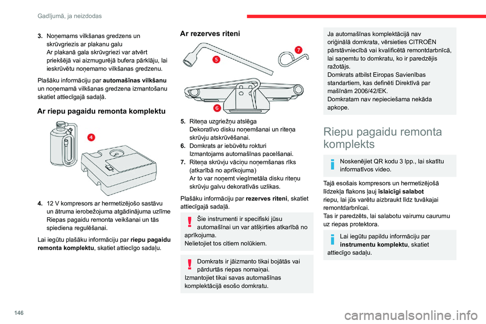 CITROEN C3 AIRCROSS 2021 Lietošanas Instrukcija (in Latvian) 146
Gadījumā, ja neizdodas
Piekļuve komplektam
Komplekts ievietots nodalījumā zem grīdas, zem
bagāžas nodalījuma grīdas.
Remonta procedūra
Nemēģiniet izņemt no riepas tajā
iedūru CITROEN C3 AIRCROSS 2021 Lietošanas Instrukcija (in Latvian) 146
Gadījumā, ja neizdodas
Piekļuve komplektam
Komplekts ievietots nodalījumā zem grīdas, zem
bagāžas nodalījuma grīdas.
Remonta procedūra
Nemēģiniet izņemt no riepas tajā
iedūru