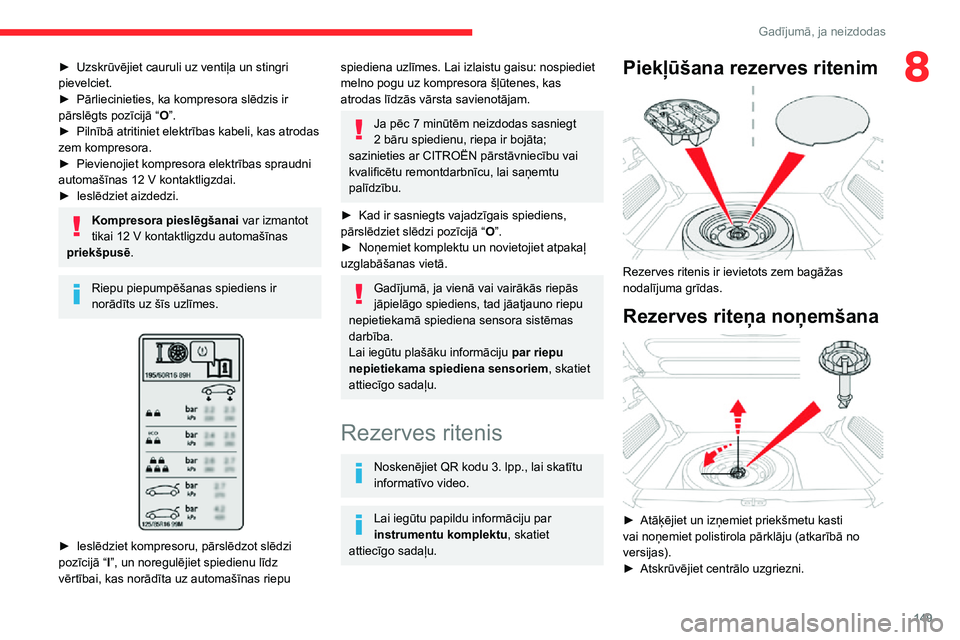 CITROEN C3 AIRCROSS 2021  Lietošanas Instrukcija (in Latvian) 149
Gadījumā, ja neizdodas
8► Uzskrūvējiet cauruli uz ventiļa un stingri pievelciet.► Pārliecinieties, ka kompresora slēdzis ir pārslēgts pozīcijā “O”.► Pilnībā atritiniet elekt