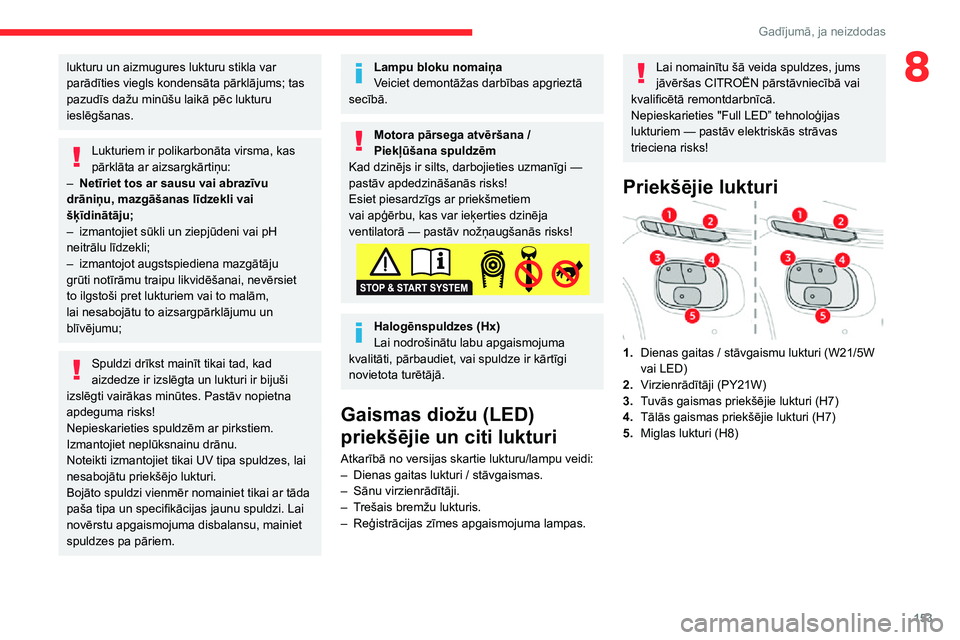 CITROEN C3 AIRCROSS 2021 Lietošanas Instrukcija (in Latvian) 153
Gadījumā, ja neizdodas
8lukturu un aizmugures lukturu stikla var
parādīties viegls kondensāta pārklājums; tas
pazudīs dažu minūšu laikā pēc lukturu
ieslēgšanas.
Lukturiem ir poli CITROEN C3 AIRCROSS 2021 Lietošanas Instrukcija (in Latvian) 153
Gadījumā, ja neizdodas
8lukturu un aizmugures lukturu stikla var
parādīties viegls kondensāta pārklājums; tas
pazudīs dažu minūšu laikā pēc lukturu
ieslēgšanas.
Lukturiem ir poli