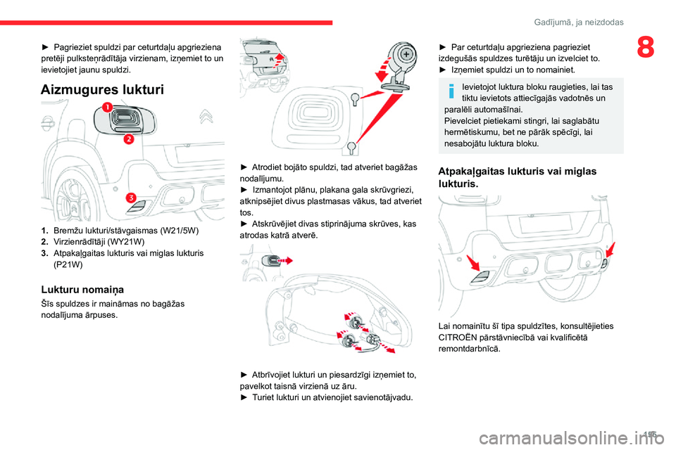 CITROEN C3 AIRCROSS 2021 Lietošanas Instrukcija (in Latvian) 155
Gadījumā, ja neizdodas
8► Pagrieziet spuldzi par ceturtdaļu apgrieziena pretēji pulksteņrādītāja virzienam, izņemiet to un
ievietojiet jaunu spuldzi.
Aizmugures lukturi
1.Bremžu luktu CITROEN C3 AIRCROSS 2021 Lietošanas Instrukcija (in Latvian) 155
Gadījumā, ja neizdodas
8► Pagrieziet spuldzi par ceturtdaļu apgrieziena pretēji pulksteņrādītāja virzienam, izņemiet to un
ievietojiet jaunu spuldzi.
Aizmugures lukturi
1.Bremžu luktu