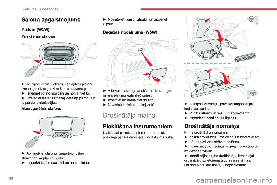 CITROEN C3 AIRCROSS 2021 Lietošanas Instrukcija (in Latvian) 156
Gadījumā, ja neizdodas
Salona apgaismojums
Plafoni (W5W)
Priekšējais plafons
► Atknipsējiet visu ietvaru, kas aptver plafonu, izmantojot skrūvgriezi ar šauru, plakanu galu.► Izņemie CITROEN C3 AIRCROSS 2021 Lietošanas Instrukcija (in Latvian) 156
Gadījumā, ja neizdodas
Salona apgaismojums
Plafoni (W5W)
Priekšējais plafons
► Atknipsējiet visu ietvaru, kas aptver plafonu, izmantojot skrūvgriezi ar šauru, plakanu galu.► Izņemie