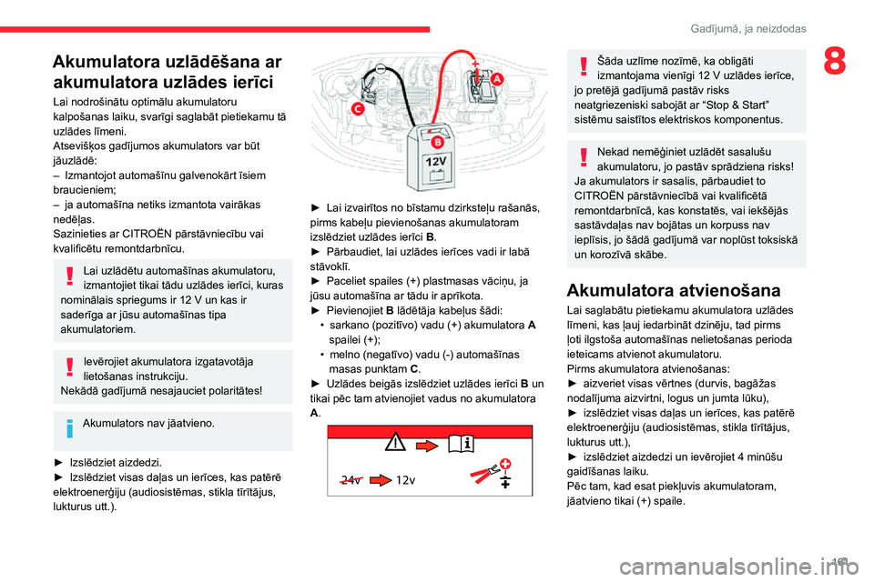 CITROEN C3 AIRCROSS 2021  Lietošanas Instrukcija (in Latvian) 161
Gadījumā, ja neizdodas
8Akumulatora uzlādēšana ar akumulatora uzlādes ierīci
Lai nodrošinātu optimālu akumulatoru 
kalpošanas laiku, svarīgi saglabāt pietiekamu tā 
uzlādes līmeni.